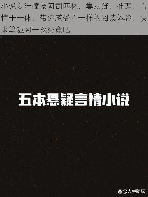 小说姜汁撞奈阿司匹林，集悬疑、推理、言情于一体，带你感受不一样的阅读体验，快来笔趣阁一探究竟吧