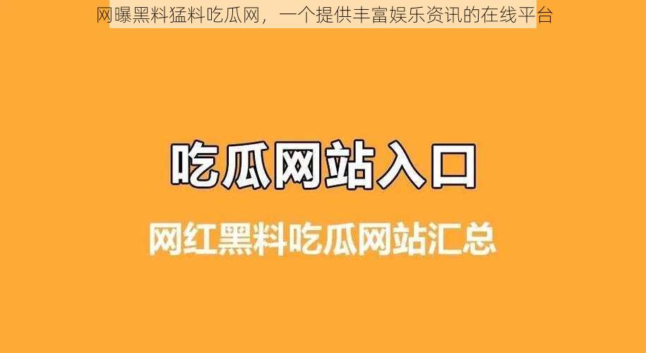 网曝黑料猛料吃瓜网，一个提供丰富娱乐资讯的在线平台