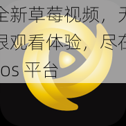 全新草莓视频，无限观看体验，尽在 ios 平台