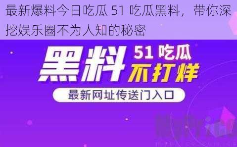 最新爆料今日吃瓜 51 吃瓜黑料，带你深挖娱乐圈不为人知的秘密