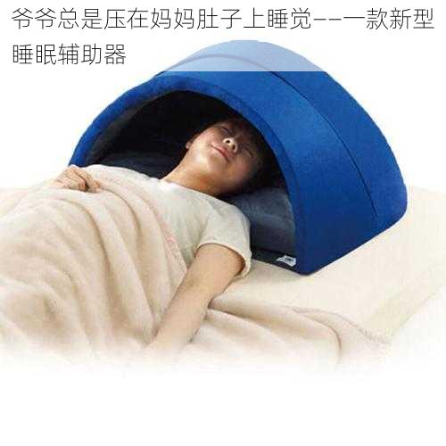 爷爷总是压在妈妈肚子上睡觉——一款新型睡眠辅助器