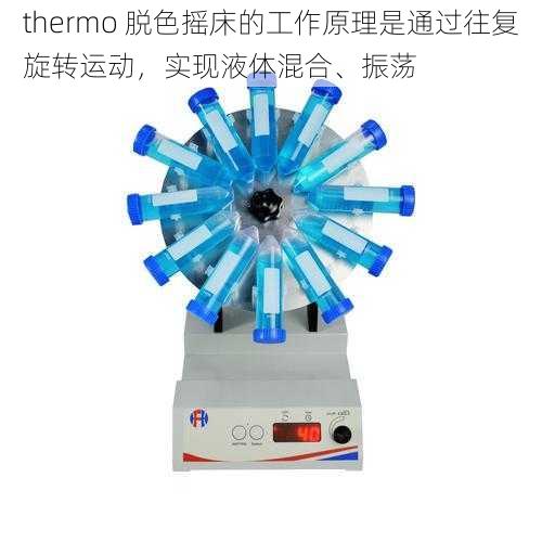 thermo 脱色摇床的工作原理是通过往复旋转运动，实现液体混合、振荡