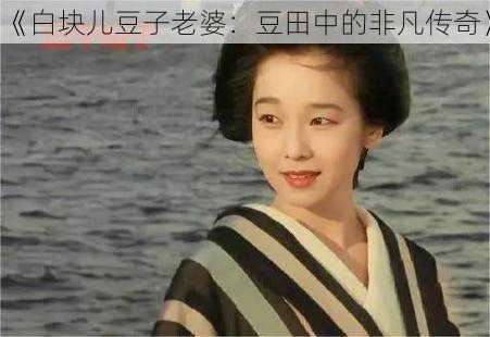 《白块儿豆子老婆：豆田中的非凡传奇》