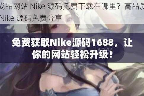 成品网站 Nike 源码免费下载在哪里？高品质 Nike 源码免费分享