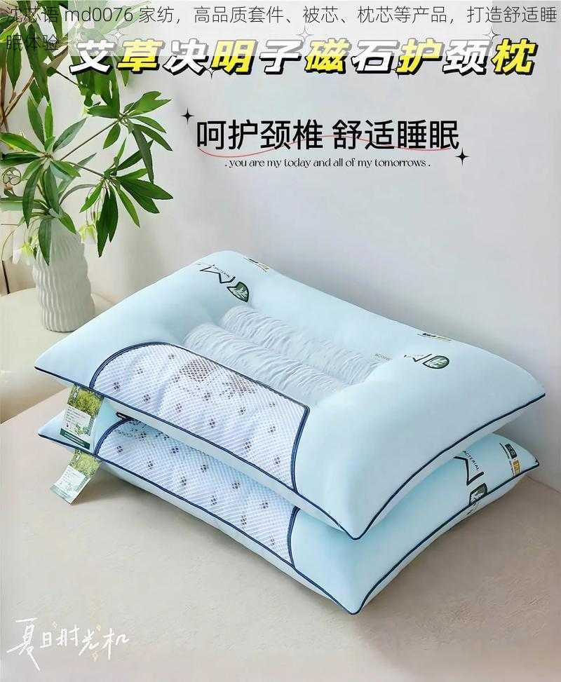 沈芯语 md0076 家纺，高品质套件、被芯、枕芯等产品，打造舒适睡眠体验