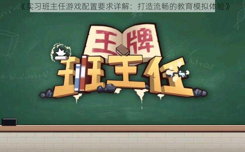 《实习班主任游戏配置要求详解：打造流畅的教育模拟体验》