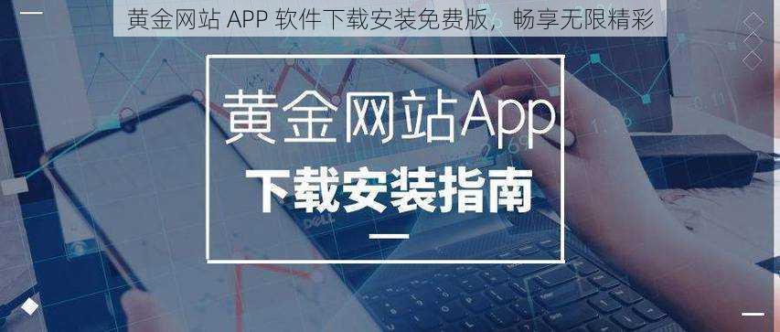 黄金网站 APP 软件下载安装免费版，畅享无限精彩