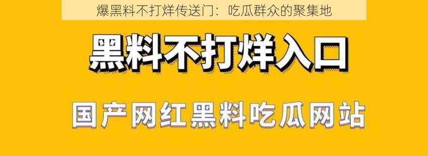 爆黑料不打烊传送门：吃瓜群众的聚集地