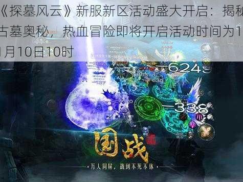 《探墓风云》新服新区活动盛大开启：揭秘古墓奥秘，热血冒险即将开启活动时间为11月10日10时