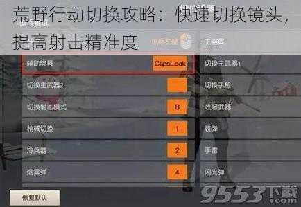 荒野行动切换攻略：快速切换镜头，提高射击精准度