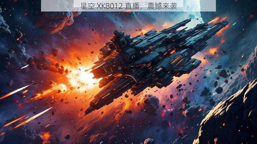 星空 XK8012 直播，震撼来袭