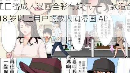 工囗番成人漫画全彩有妖气——一款适合 18 岁以上用户的成人向漫画 APP