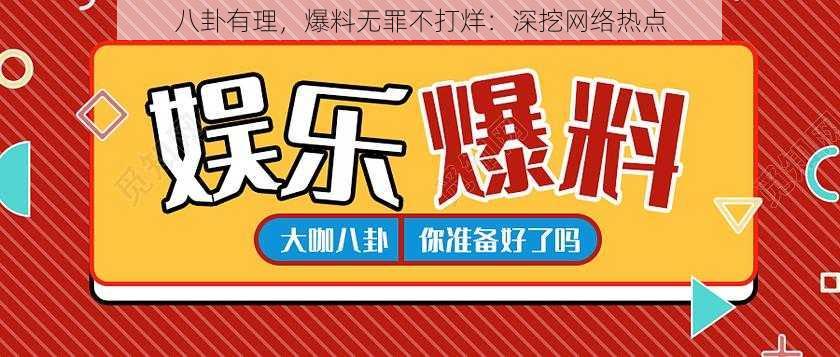 八卦有理，爆料无罪不打烊：深挖网络热点