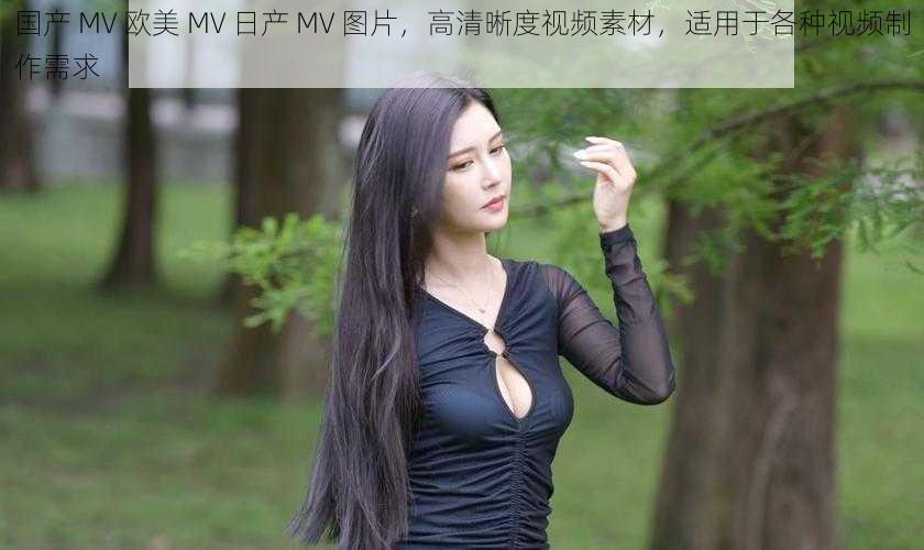 国产 MV 欧美 MV 日产 MV 图片，高清晰度视频素材，适用于各种视频制作需求