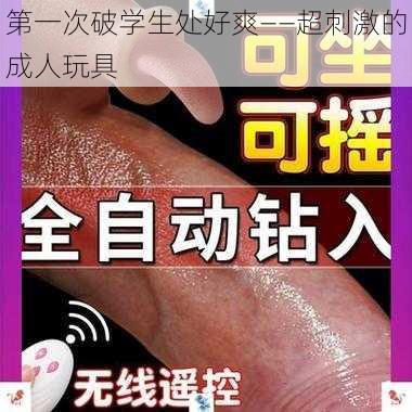 第一次破学生处好爽——超刺激的成人玩具