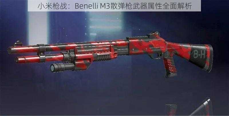 小米枪战：Benelli M3散弹枪武器属性全面解析