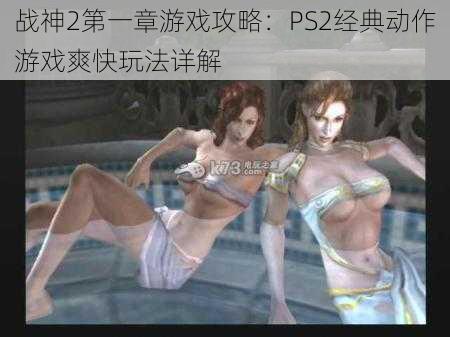 战神2第一章游戏攻略：PS2经典动作游戏爽快玩法详解