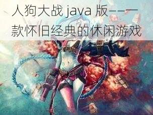 人狗大战 java 版——一款怀旧经典的休闲游戏