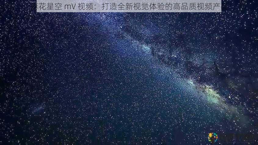 麻花星空 mV 视频：打造全新视觉体验的高品质视频产品