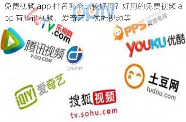 免费视频 app 排名哪个比较好用？好用的免费视频 app 有腾讯视频、爱奇艺、优酷视频等