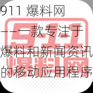 911 爆料网——一款专注于爆料和新闻资讯的移动应用程序