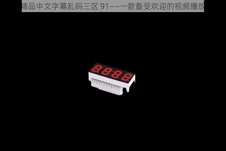 亚洲精品中文字幕乱码三区 91——一款备受欢迎的视频播放软件