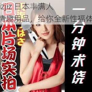 jizjizjiz 日本丰满人妻情趣用品，给你全新性福体验