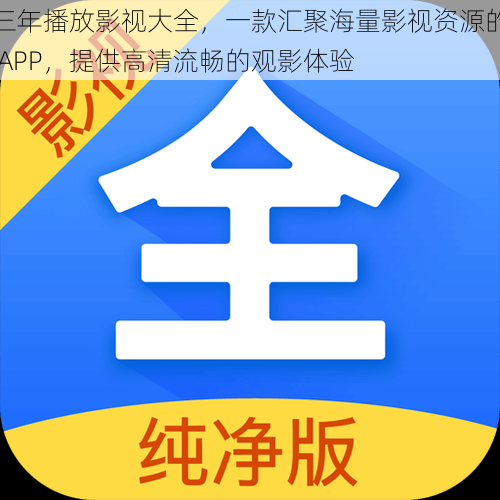 三年播放影视大全，一款汇聚海量影视资源的 APP，提供高清流畅的观影体验