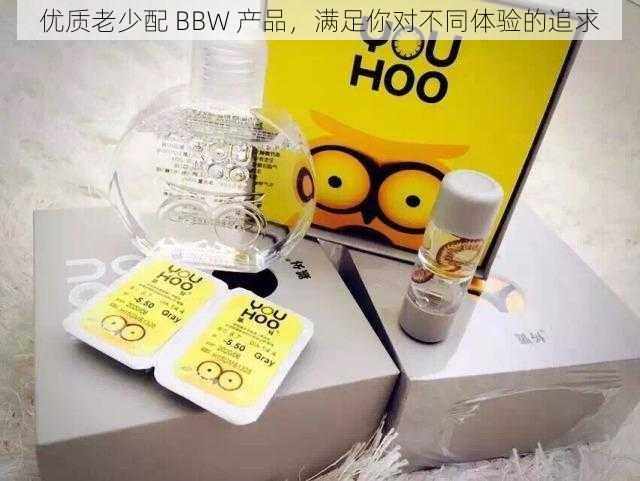 优质老少配 BBW 产品，满足你对不同体验的追求