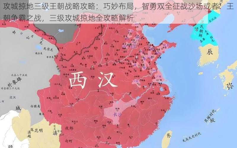 攻城掠地三级王朝战略攻略：巧妙布局，智勇双全征战沙场或者：王朝争霸之战，三级攻城掠地全攻略解析