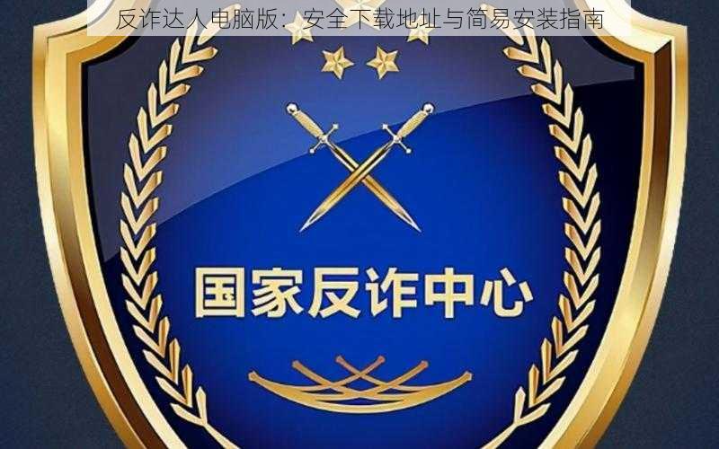 反诈达人电脑版：安全下载地址与简易安装指南