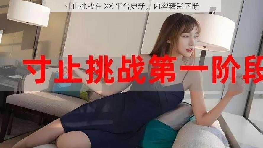 寸止挑战在 XX 平台更新，内容精彩不断