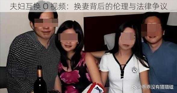 夫妇互换 O 视频：换妻背后的伦理与法律争议