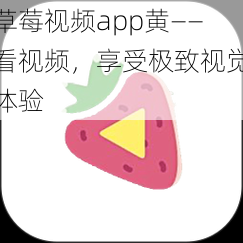 草莓视频app黄——看视频，享受极致视觉体验