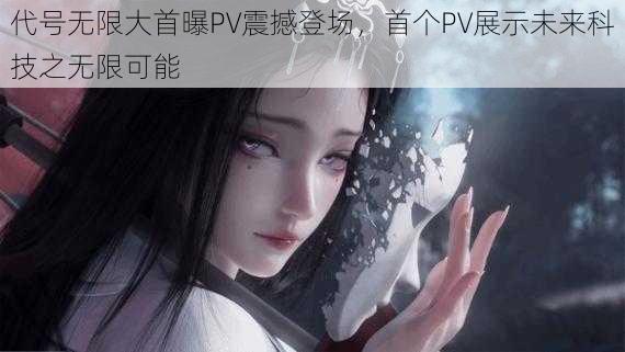 代号无限大首曝PV震撼登场，首个PV展示未来科技之无限可能