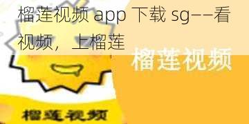 榴莲视频 app 下载 sg——看视频，上榴莲