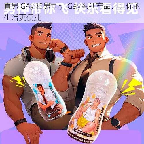 直男 GAy 和男司机 Gay系列产品，让你的生活更便捷