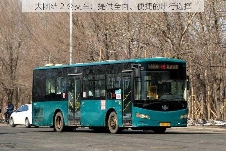 大团结 2 公交车：提供全面、便捷的出行选择