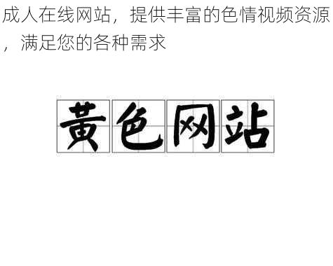 成人在线网站，提供丰富的色情视频资源，满足您的各种需求