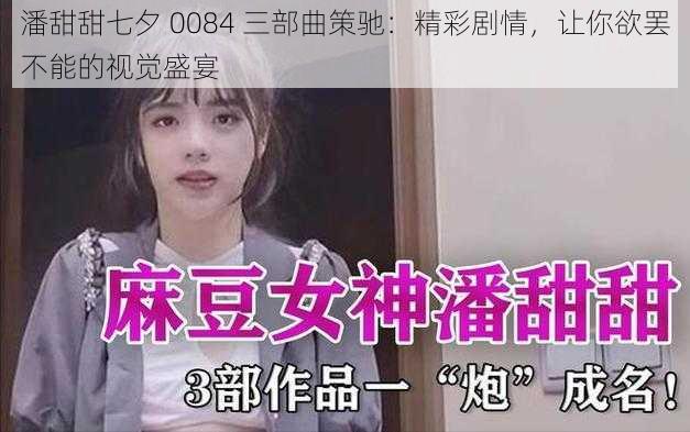 潘甜甜七夕 0084 三部曲策驰：精彩剧情，让你欲罢不能的视觉盛宴