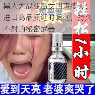 黑人大战亚裔女叫声凄惨：进口高品质延时喷剂，持久不射的秘密武器