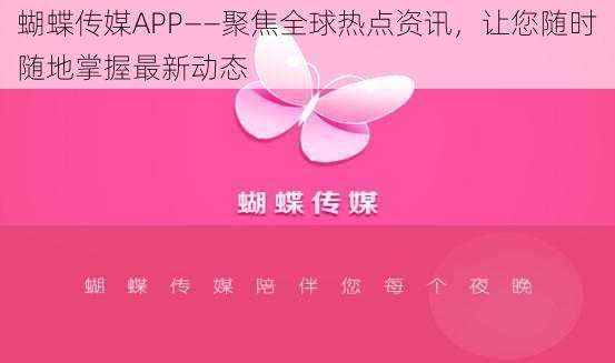 蝴蝶传媒APP——聚焦全球热点资讯，让您随时随地掌握最新动态