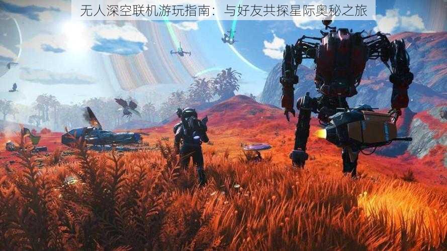 无人深空联机游玩指南：与好友共探星际奥秘之旅