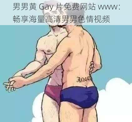 男男黄 Gay 片免费网站 www：畅享海量高清男男色情视频