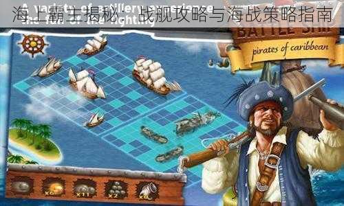 海上霸主揭秘：战舰攻略与海战策略指南