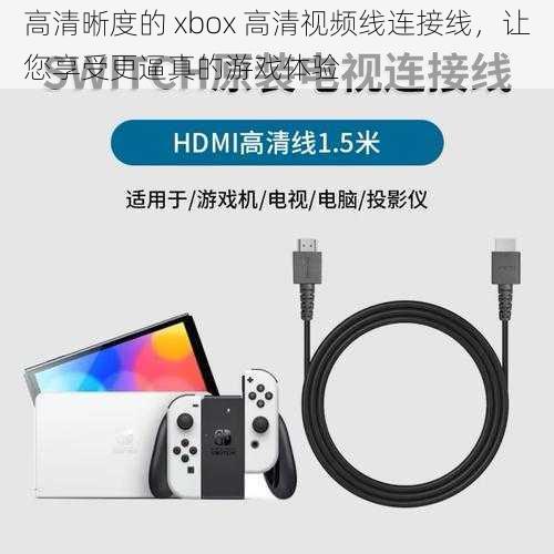 高清晰度的 xbox 高清视频线连接线，让您享受更逼真的游戏体验