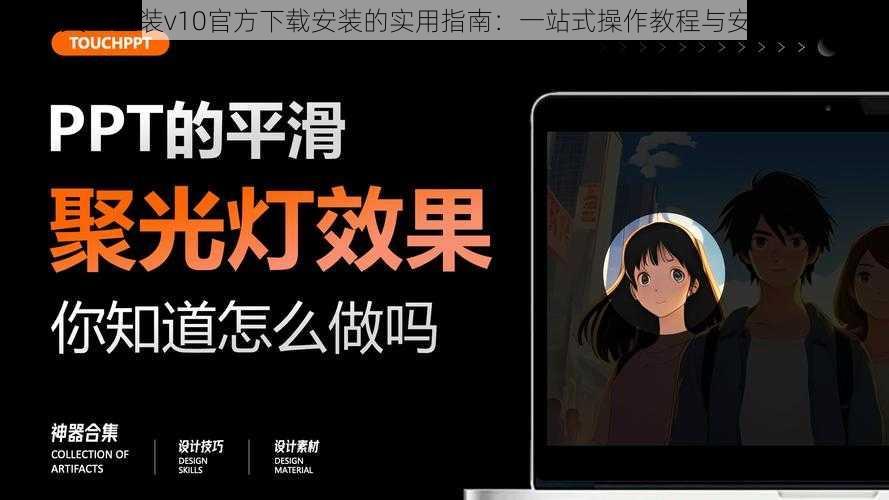 关于火王直装v10官方下载安装的实用指南：一站式操作教程与安全下载方法