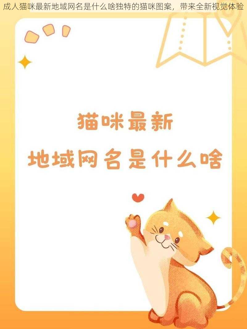 成人猫咪最新地域网名是什么啥独特的猫咪图案，带来全新视觉体验