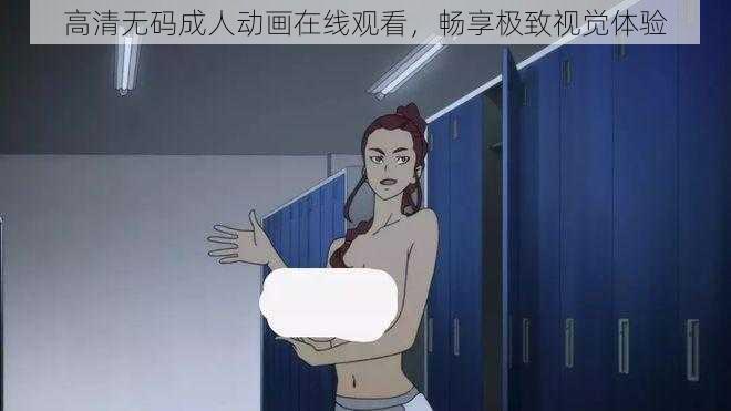 高清无码成人动画在线观看，畅享极致视觉体验