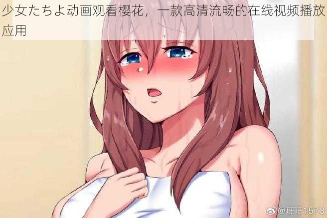 少女たちよ动画观看樱花，一款高清流畅的在线视频播放应用